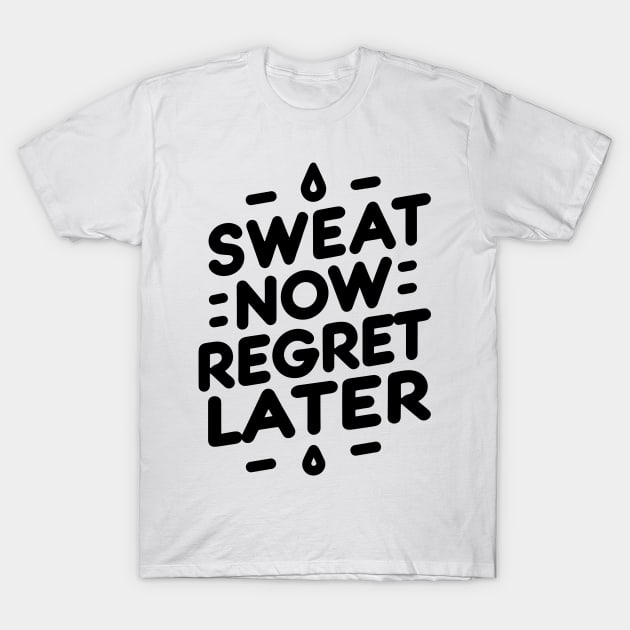 Sweat Now Regret Later T-Shirt by Francois Ringuette